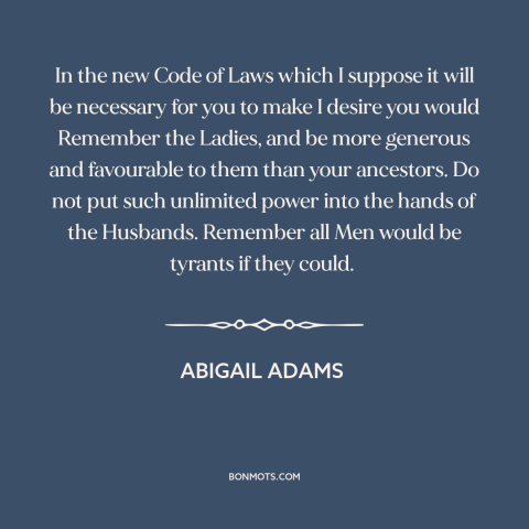 A quote by Abigail Adams about feminism: “In the new Code of Laws which I suppose it will be necessary for you…”