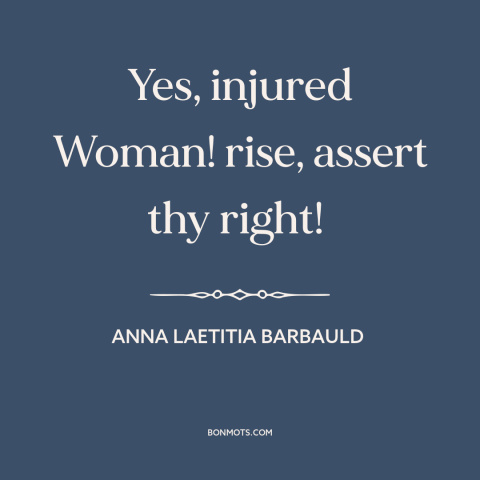A quote by Anna Laetitia Barbauld about women's rights: “Yes, injured Woman! rise, assert thy right!”