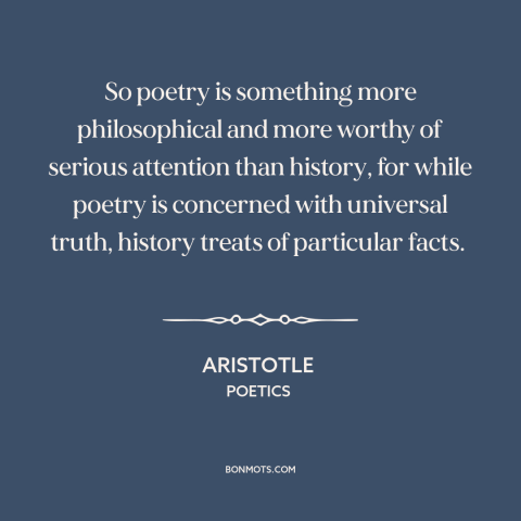 A quote by Aristotle about poetry: “So poetry is something more philosophical and more worthy of serious attention than…”