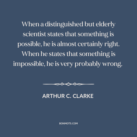 A quote by Arthur C. Clarke about technological progress: “When a distinguished but elderly scientist states that something…”