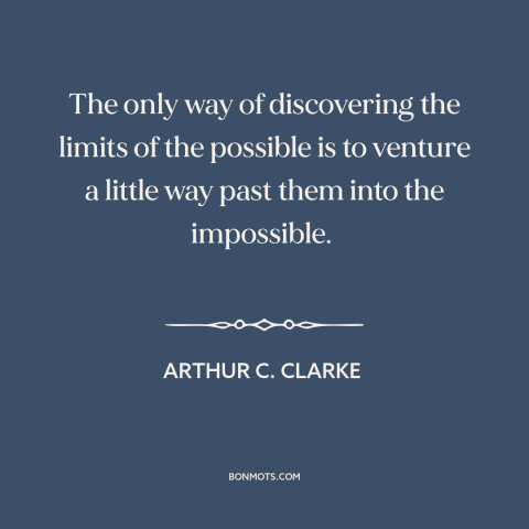A quote by Arthur C. Clarke about finding one's limits: “The only way of discovering the limits of the possible is to…”