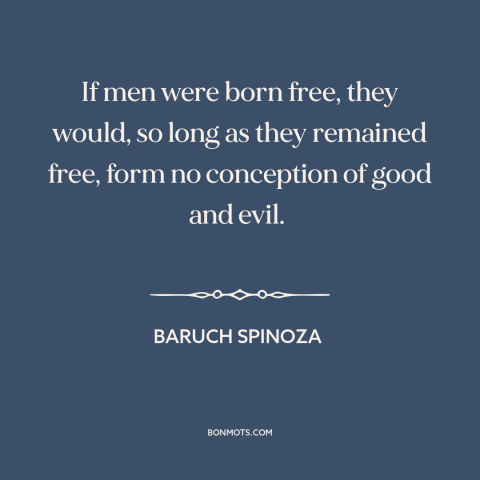 A quote by Baruch Spinoza about freedom: “If men were born free, they would, so long as they remained free, form…”