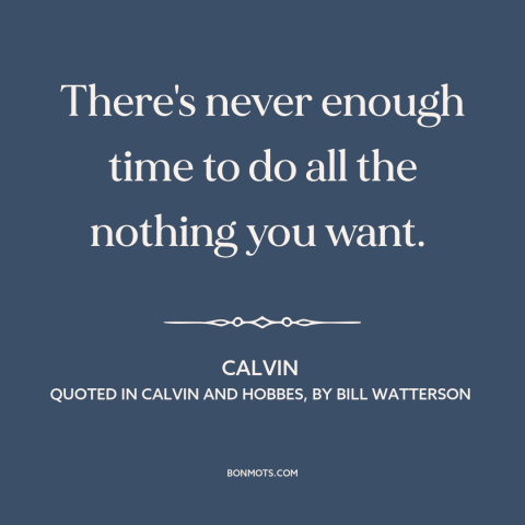 A quote by Bill Watterson about killing time: “There's never enough time to do all the nothing you want.”