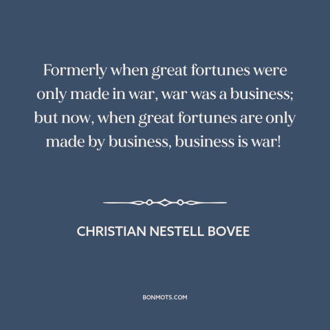 A quote by Christian Nestell Bovee about business: “Formerly when great fortunes were only made in war, war was a business;…”
