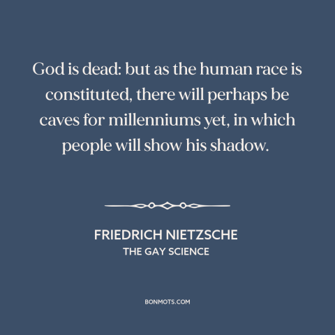 A quote by Friedrich Nietzsche about existence of god: “God is dead: but as the human race is constituted, there will…”