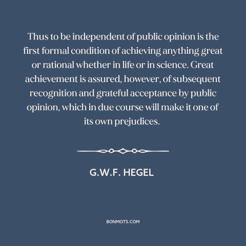 A quote by G.W.F. Hegel about thinking outside the box: “Thus to be independent of public opinion is the first…”