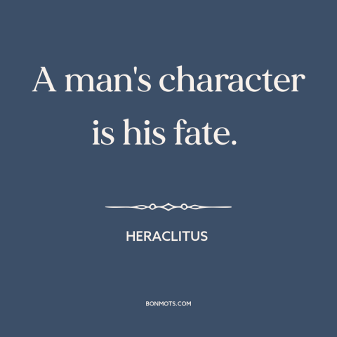 A quote by Heraclitus about character: “A man's character is his fate.”