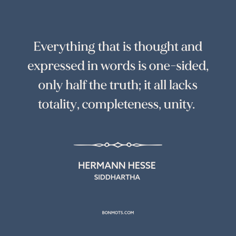 A quote by Hermann Hesse about limits of language: “Everything that is thought and expressed in words is one-sided, only…”