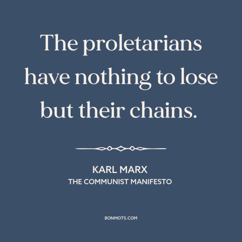 A quote by Karl Marx about revolution: “The proletarians have nothing to lose but their chains.”