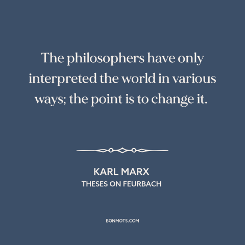 A quote by Karl Marx about revolution: “The philosophers have only interpreted the world in various ways; the point is to…”