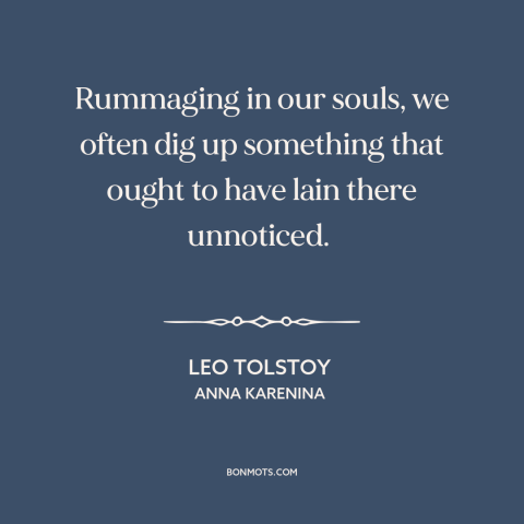 A quote by Leo Tolstoy about self-discovery: “Rummaging in our souls, we often dig up something that ought to have lain…”