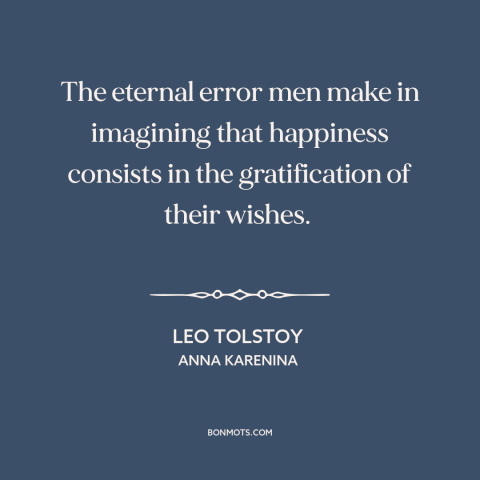 A quote by Leo Tolstoy about getting what you want: “The eternal error men make in imagining that happiness consists…”
