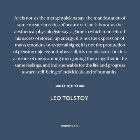 A quote by Leo Tolstoy about nature of art: “Art is not, as the metaphysicians say, the manifestation of some mysterious…”