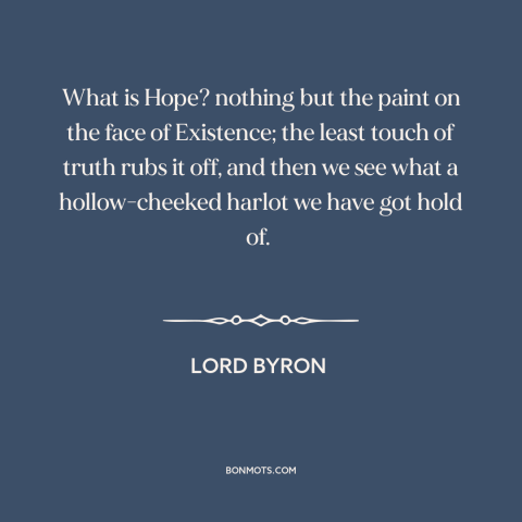 A quote by Lord Byron about hope: “What is Hope? nothing but the paint on the face of Existence; the least touch…”