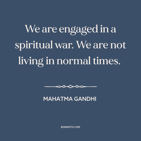 A quote by Mahatma Gandhi about conditions for revolution: “We are engaged in a spiritual war. We are not living in…”