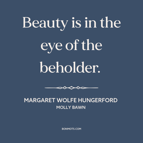A quote by Margaret Wolfe Hungerford about preferences: “Beauty is in the eye of the beholder.”