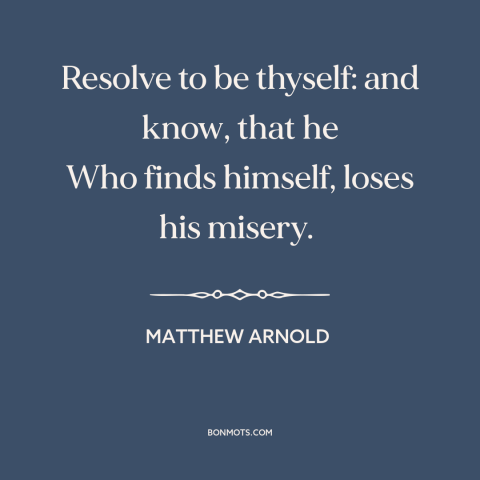 A quote by Matthew Arnold about being true to oneself: “Resolve to be thyself: and know, that he Who finds himself…”
