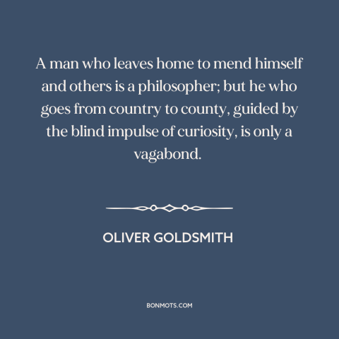A quote by Oliver Goldsmith about philosophy: “A man who leaves home to mend himself and others is a philosopher; but…”