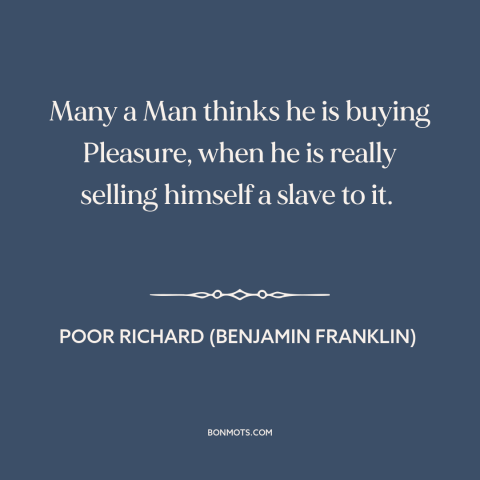 A quote from Poor Richard's Almanack about pleasure: “Many a Man thinks he is buying Pleasure, when he is really…”