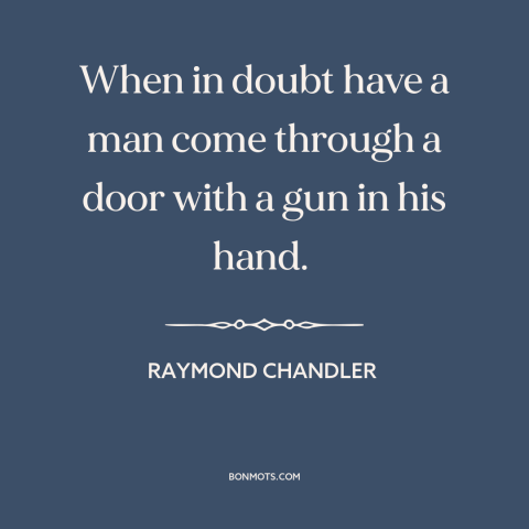 A quote by Raymond Chandler about stories: “When in doubt have a man come through a door with a gun in his hand.”