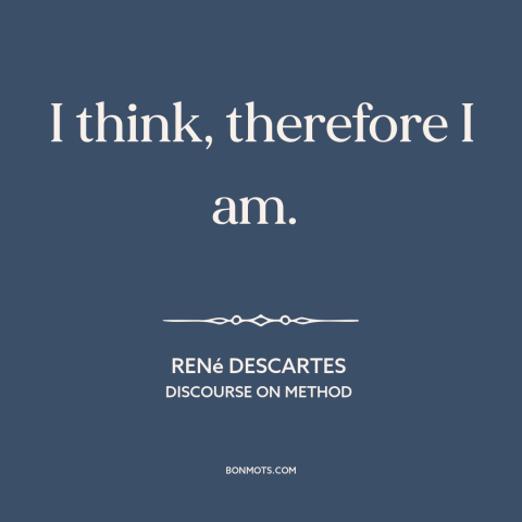 A quote by René Descartes about nature of man: “I think, therefore I am.”