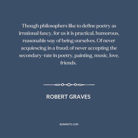 A quote by Robert Graves about poetry: “Though philosophers like to define poetry as irrational fancy, for us it is…”