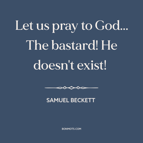 A quote by Samuel Beckett about prayer: “Let us pray to God... The bastard! He doesn't exist!”