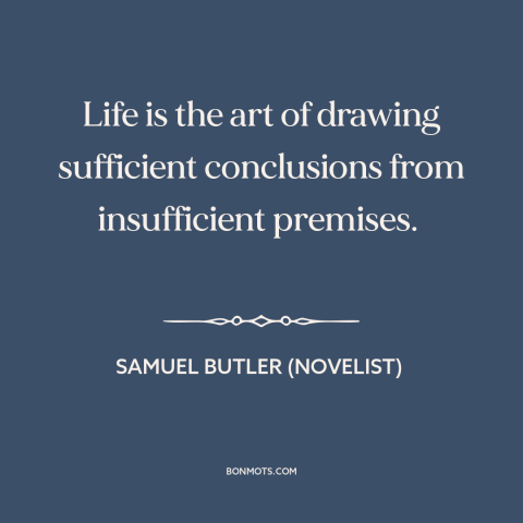 A quote by Samuel Butler (novelist) about nature of life: “Life is the art of drawing sufficient conclusions from…”