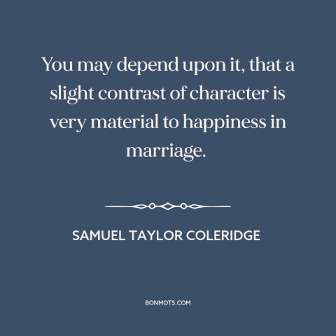 A quote by Samuel Taylor Coleridge about happiness in marriage: “You may depend upon it, that a slight contrast of…”