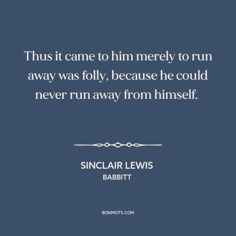 A quote by Sinclair Lewis about running away: “Thus it came to him merely to run away was folly, because he could…”