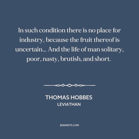 A quote by Thomas Hobbes about state of nature: “In such condition there is no place for industry, because the fruit…”