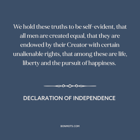A quote from Declaration of Independence about equality: “We hold these truths to be self-evident, that all men…”
