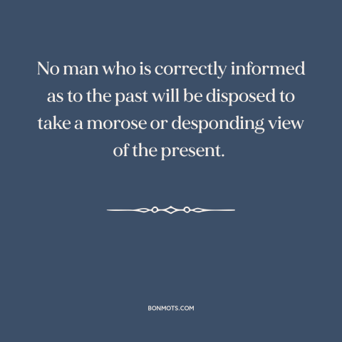 A quote by Thomas Macaulay about past and present: “No man who is correctly informed as to the past will be disposed to…”