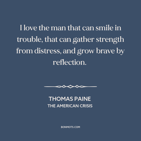 A quote by Thomas Paine about overcoming adversity: “I love the man that can smile in trouble, that can gather strength…”