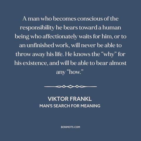 A quote by Viktor Frankl about purpose of life: “A man who becomes conscious of the responsibility he bears toward a human…”
