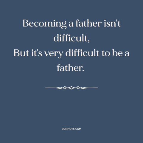 A quote by Wilhelm Busch about fatherhood: “Becoming a father isn't difficult, But it's very difficult to be a father.”