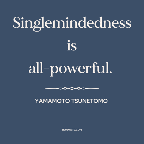 A quote by Yamamoto Tsunetomo about singlemindedness: “Singlemindedness is all-powerful.”