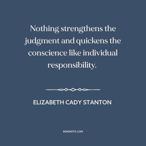 A quote by Elizabeth Cady Stanton about personal responsibility: “Nothing strengthens the judgment and quickens the…”