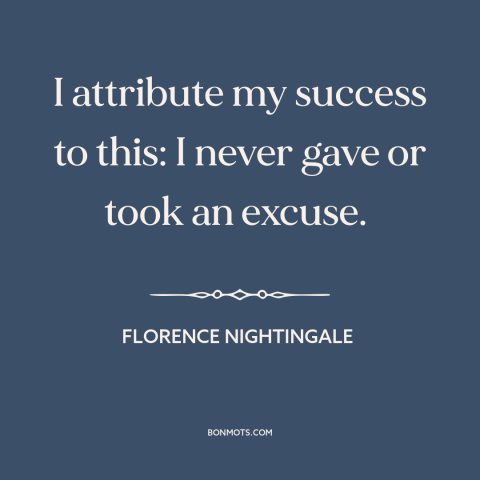A quote by Florence Nightingale about buck stops here: “I attribute my success to this: I never gave or took an excuse.”