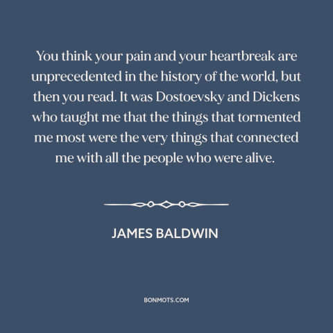 A quote by James Baldwin about broken heart: “You think your pain and your heartbreak are unprecedented in the history of…”