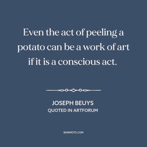 A quote by Joseph Beuys about nature of art: “Even the act of peeling a potato can be a work of art if…”