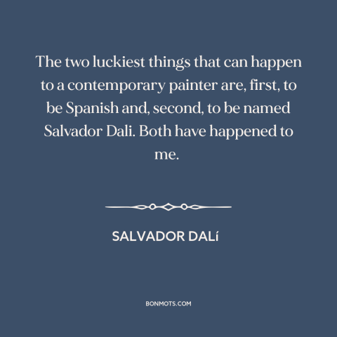 A quote by Salvador Dalí  about delusions of grandeur: “The two luckiest things that can happen to a contemporary painter…”