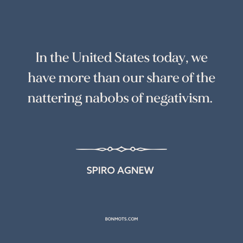 A quote by Spiro Agnew about negativity: “In the United States today, we have more than our share of the nattering…”