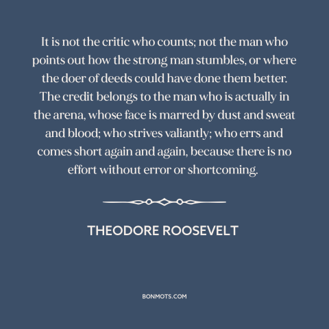 A quote by Theodore Roosevelt about jumping in: “It is not the critic who counts; not the man who points out how…”
