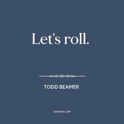 A quote about September 11th: “Let's roll.”