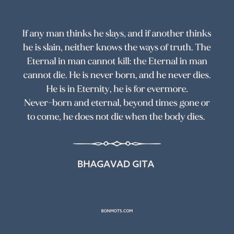 A quote from Bhagavad Gita about death: “If any man thinks he slays, and if another thinks he is slain, neither…”