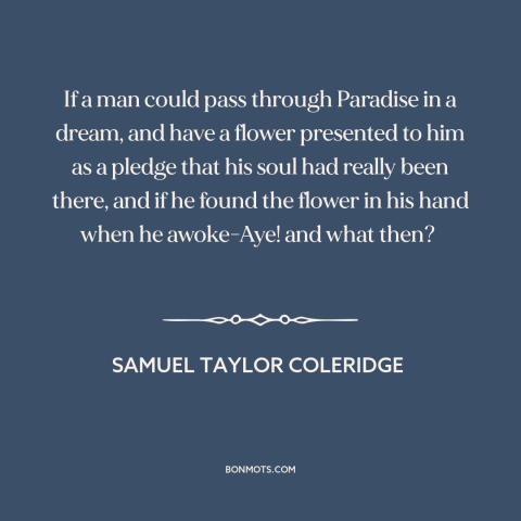 A quote by Samuel Taylor Coleridge about dreams: “If a man could pass through Paradise in a dream, and have a flower…”