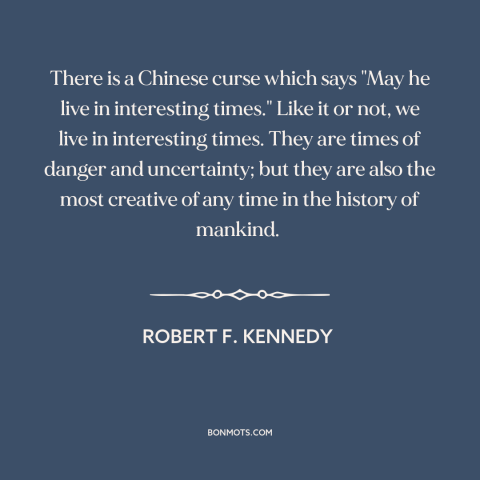 A quote by Robert F. Kennedy about the 60s: “There is a Chinese curse which says "May he live in interesting times." Like…”