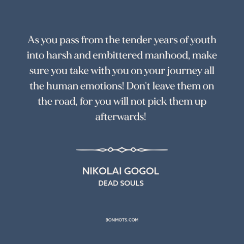 A quote by Nikolai Gogol about growing up: “As you pass from the tender years of youth into harsh and embittered manhood…”