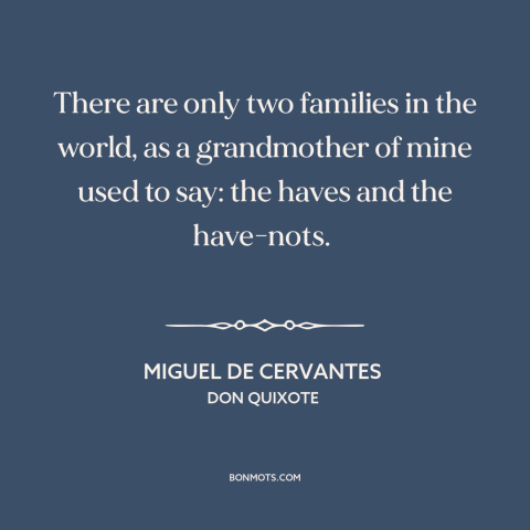 A quote by Miguel de Cervantes about rich vs. poor: “There are only two families in the world, as a grandmother of mine…”